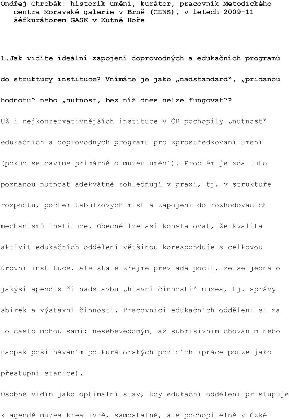 Už i nejkonzervativnějších instituce v ČR pochopily nutnost edukačních a doprovodných programu pro zprostředkování umění (pokud se bavíme primárně o muzeu umění).