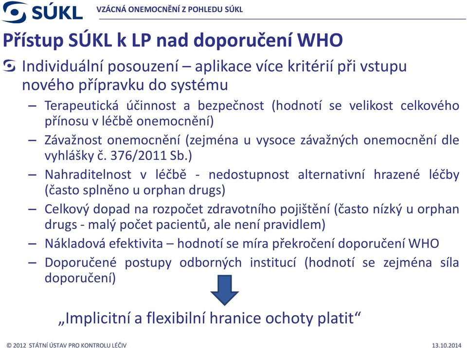 ) Nahraditelnost v léčbě - nedostupnost alternativní hrazené léčby (často splněno u orphan drugs) Celkový dopad na rozpočet zdravotního pojištění (často nízký u orphan drugs - malý