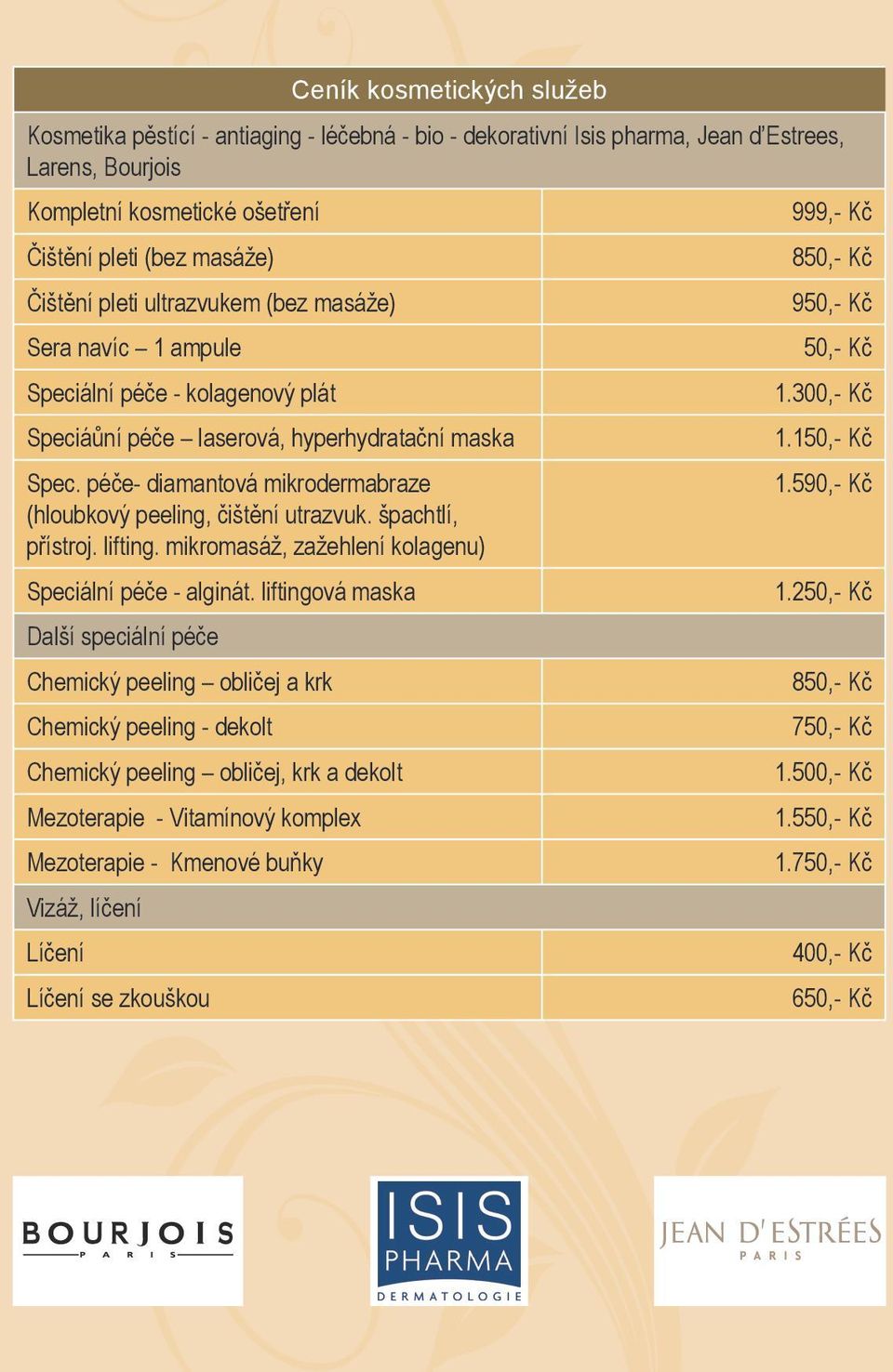 péče- diamantová mikrodermabraze (hloubkový peeling, čištění utrazvuk. špachtlí, přístroj. lifting. mikromasáž, zažehlení kolagenu) Speciální péče - alginát.