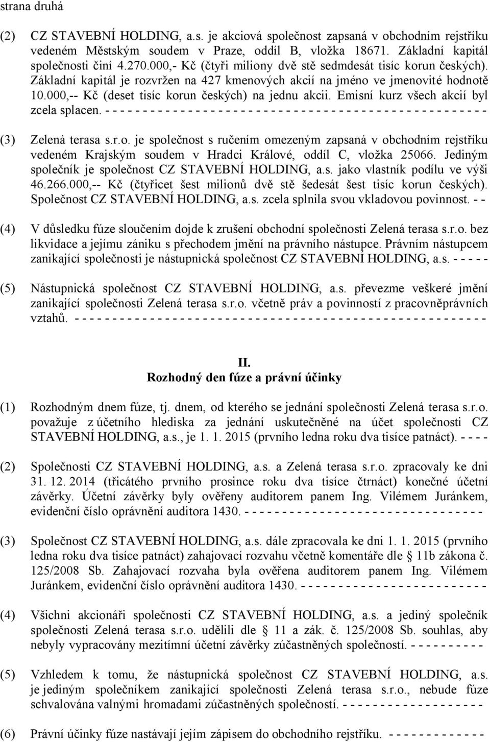 000,-- Kč (deset tisíc korun českých) na jednu akcii. Emisní kurz všech akcií byl zcela splacen.