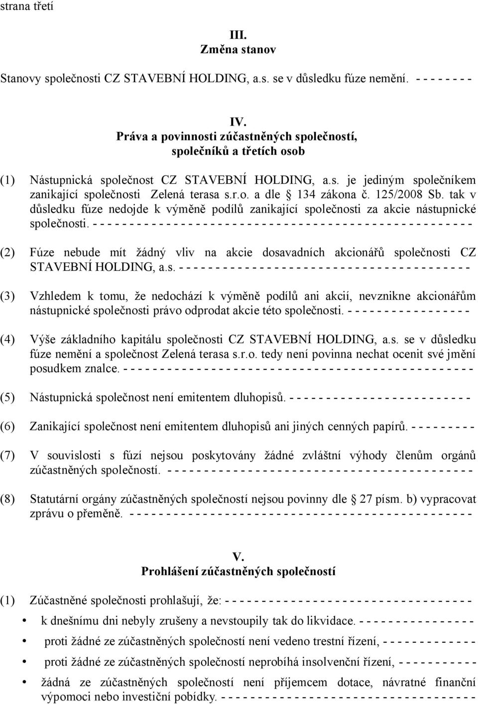 125/2008 Sb. tak v důsledku fúze nedojde k výměně podílů zanikající společnosti za akcie nástupnické společnosti.