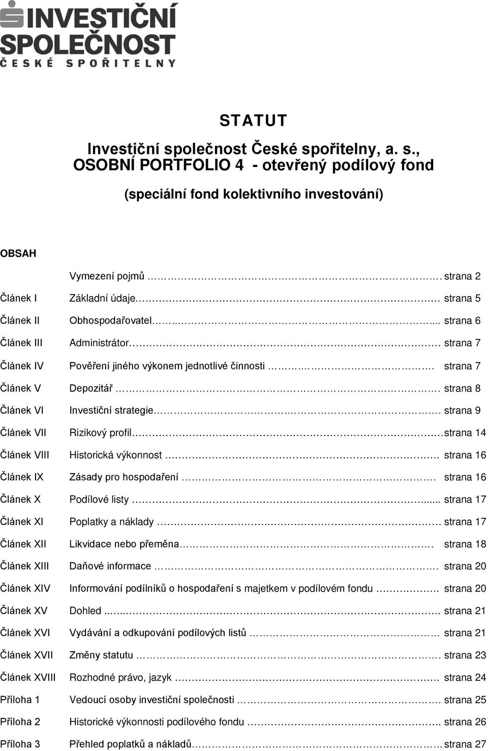 strana 8 Článek VI Investiční strategie.. strana 9 Článek VII Rizikový profil strana 14 Článek VIII Historická výkonnost. strana 16 Článek IX Zásady pro hospodaření. strana 16 Článek X Podílové listy.