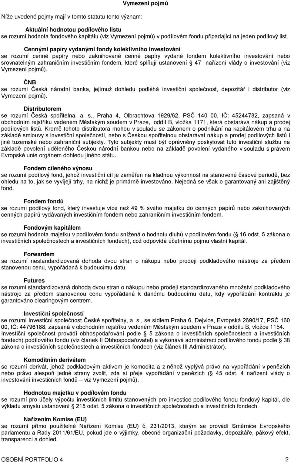 Cennými papíry vydanými fondy kolektivního investování se rozumí cenné papíry nebo zaknihované cenné papíry vydané fondem kolektivního investování nebo srovnatelným zahraničním investičním fondem,