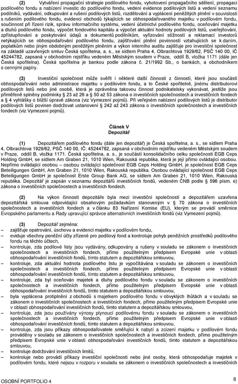 majetku v podílovém fondu, součinnost při řízení rizik, správu informačního systému, vedení účetnictví podílového fondu, oceňování majetku a dluhů podílového fondu, výpočet fondového kapitálu a