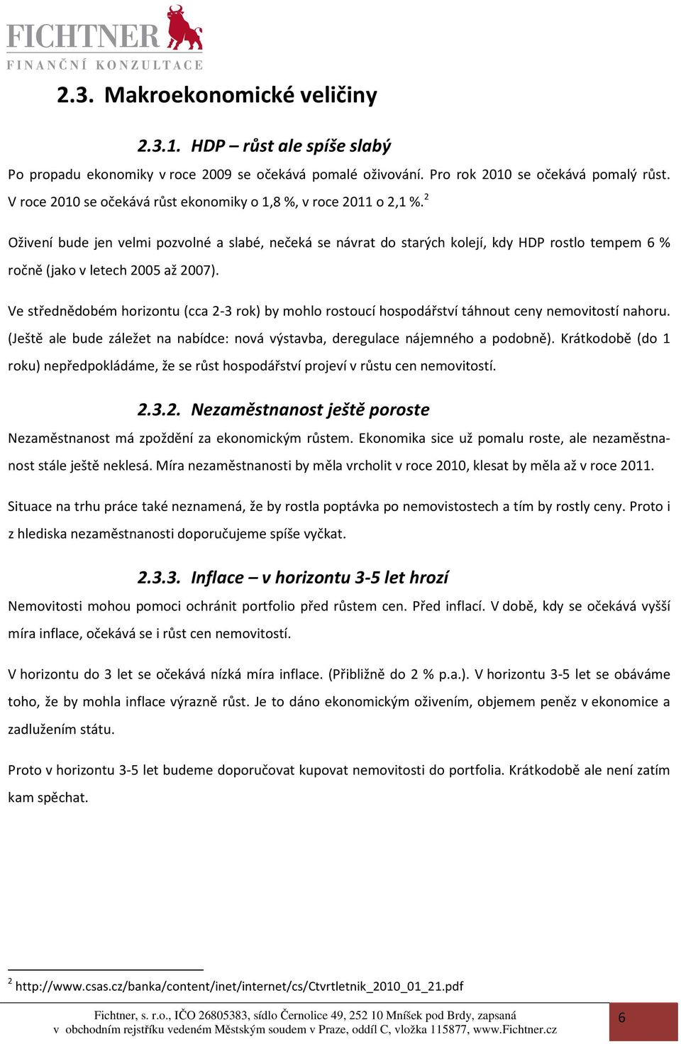 2 Oživení bude jen velmi pozvolné a slabé, nečeká se návrat do starých kolejí, kdy HDP rostlo tempem 6 % ročně (jako v letech 2005 až 2007).