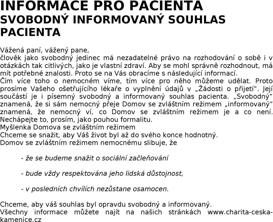 Proto prosíme Vašeho ošetřujícího lékaře o vyplnění údajů v Žádosti o přijetí. Její součástí je i písemný svobodný a informovaný souhlas pacienta.