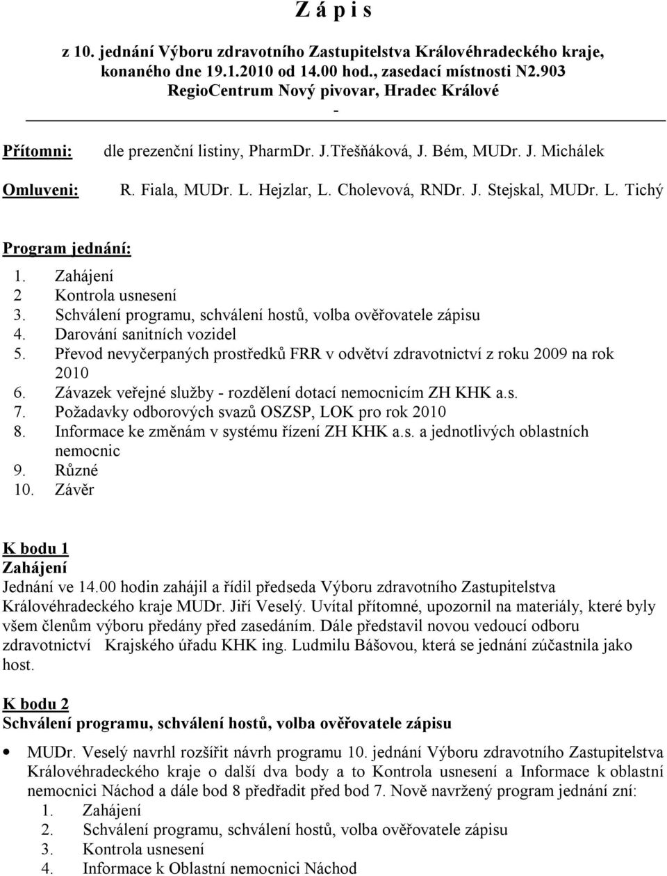 L. Tichý Program jednání: 1. 2 Zahájení Kontrola usnesení 3. Schválení programu, schválení hostů, volba ověřovatele zápisu 4. Darování sanitních vozidel 5.