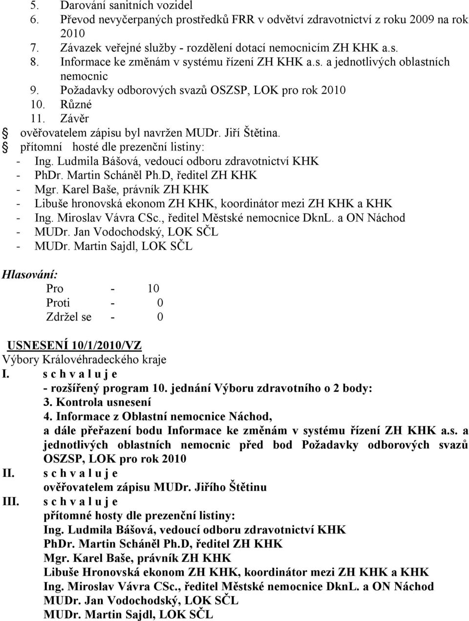 Jiří Štětina. přítomní hosté dle prezenční listiny: - Ing. Ludmila Bášová, vedoucí odboru zdravotnictví KHK - PhDr. Martin Scháněl Ph.D, ředitel ZH KHK - Mgr.