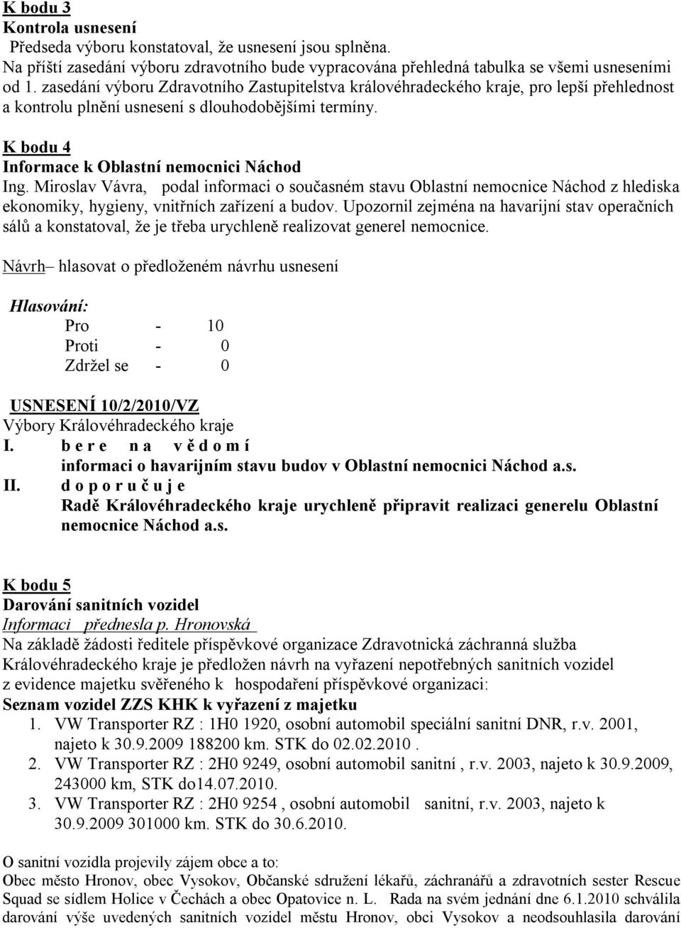 Miroslav Vávra, podal informaci o současném stavu Oblastní nemocnice Náchod z hlediska ekonomiky, hygieny, vnitřních zařízení a budov.