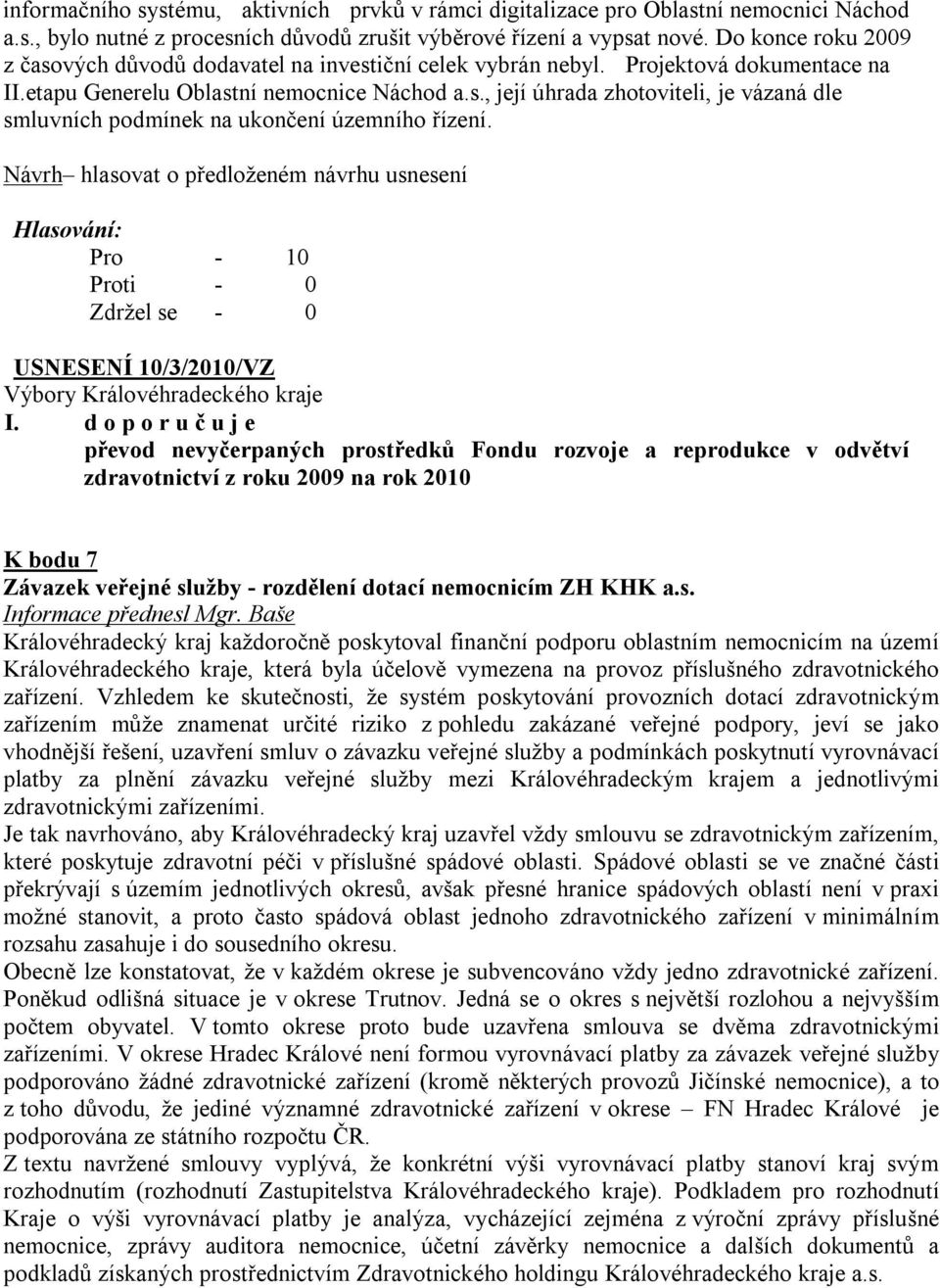 Návrh hlasovat o předloženém návrhu usnesení Pro - 10 USNESENÍ 10/3/2010/VZ I.