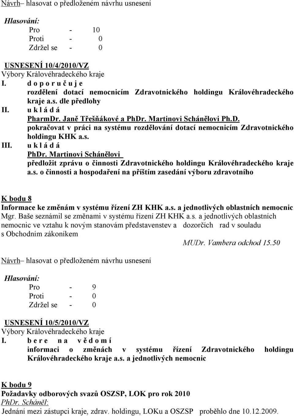 Martinovi Schánělovi předložit zprávu o činnosti Zdravotnického holdingu Královéhradeckého kraje a.s. o činnosti a hospodaření na příštím zasedání výboru zdravotního K bodu 8 Informace ke změnám v systému řízení ZH KHK a.