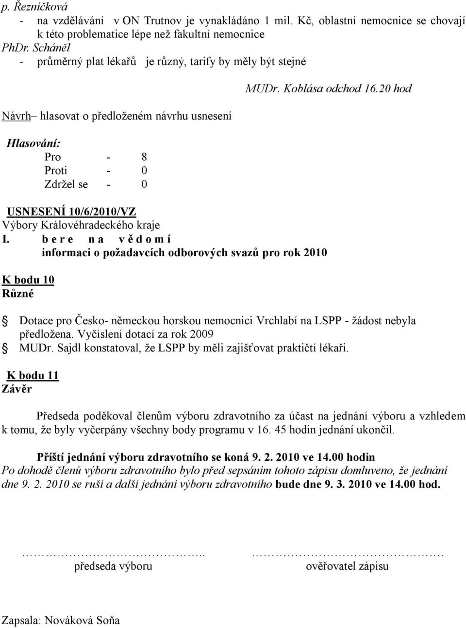 b e r e n a v ě d o m í informaci o požadavcích odborových svazů pro rok 2010 K bodu 10 Různé Dotace pro Česko- německou horskou nemocnici Vrchlabí na LSPP - žádost nebyla předložena.