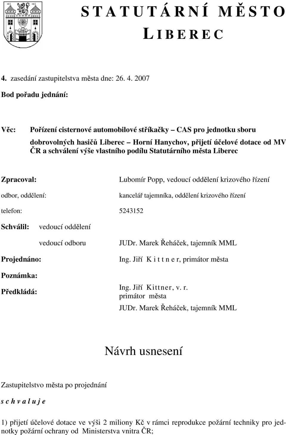 2007 Bod pořadu jednání: Věc: Pořízení cisternové automobilové stříkačky CAS pro jednotku sboru dobrovolných hasičů Liberec Horní Hanychov, přijetí účelové dotace od MV ČR a schválení výše vlastního