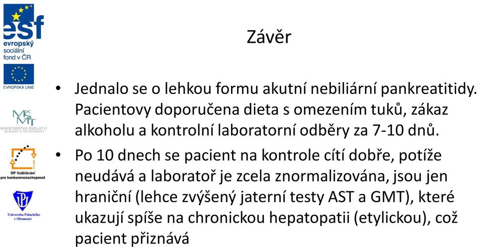 dnů. Po 10 dnech se pacient na kontrole cítí dobře, potíže neudává a laboratoř je zcela