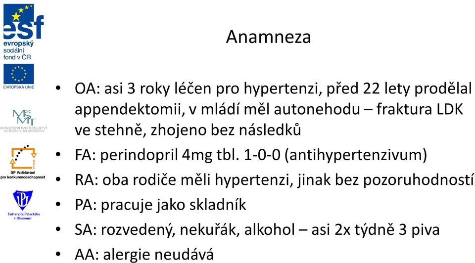 tbl. 1-0-0 (antihypertenzivum) RA: oba rodiče měli hypertenzi, jinak bez pozoruhodností