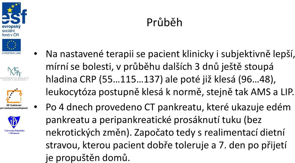 Po 4 dnech provedeno CT pankreatu, které ukazuje edém pankreatu a peripankreatické prosáknutí tuku (bez nekrotických