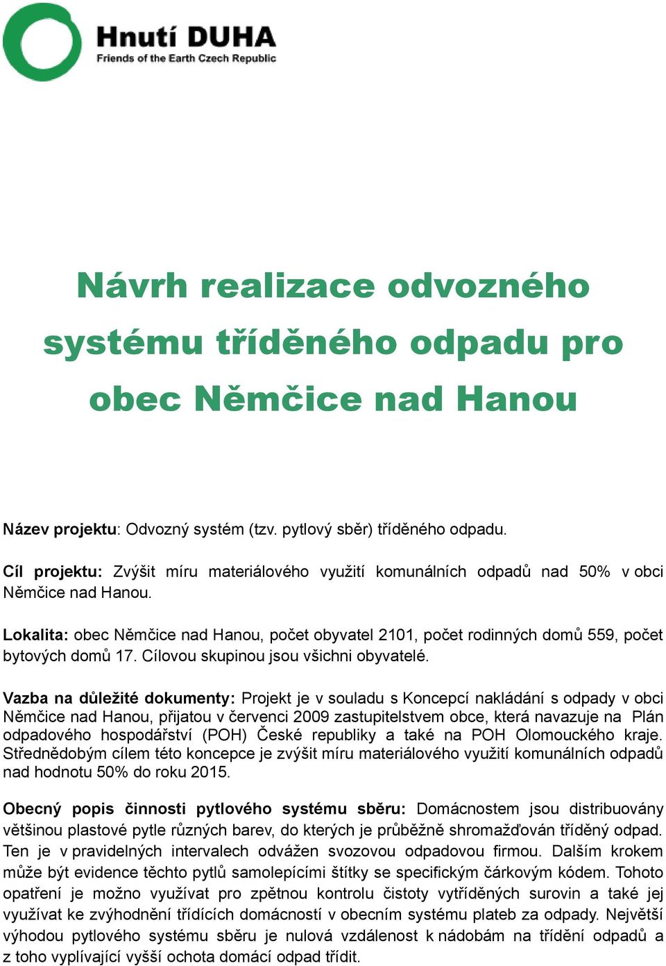 Lokalita: obec Němčice nad Hanou, počet obyvatel 2101, počet rodinných domů 559, počet bytových domů 17. Cílovou skupinou jsou všichni obyvatelé.