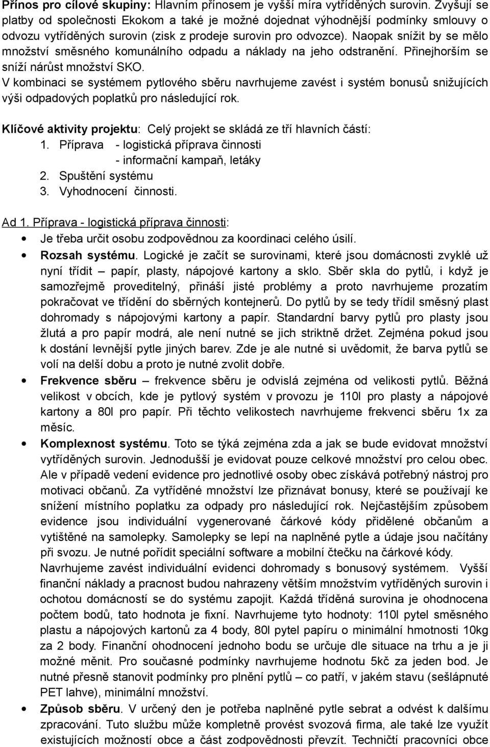 Naopak snížit by se mělo množství směsného komunálního odpadu a náklady na jeho odstranění. Přinejhorším se sníží nárůst množství SKO.