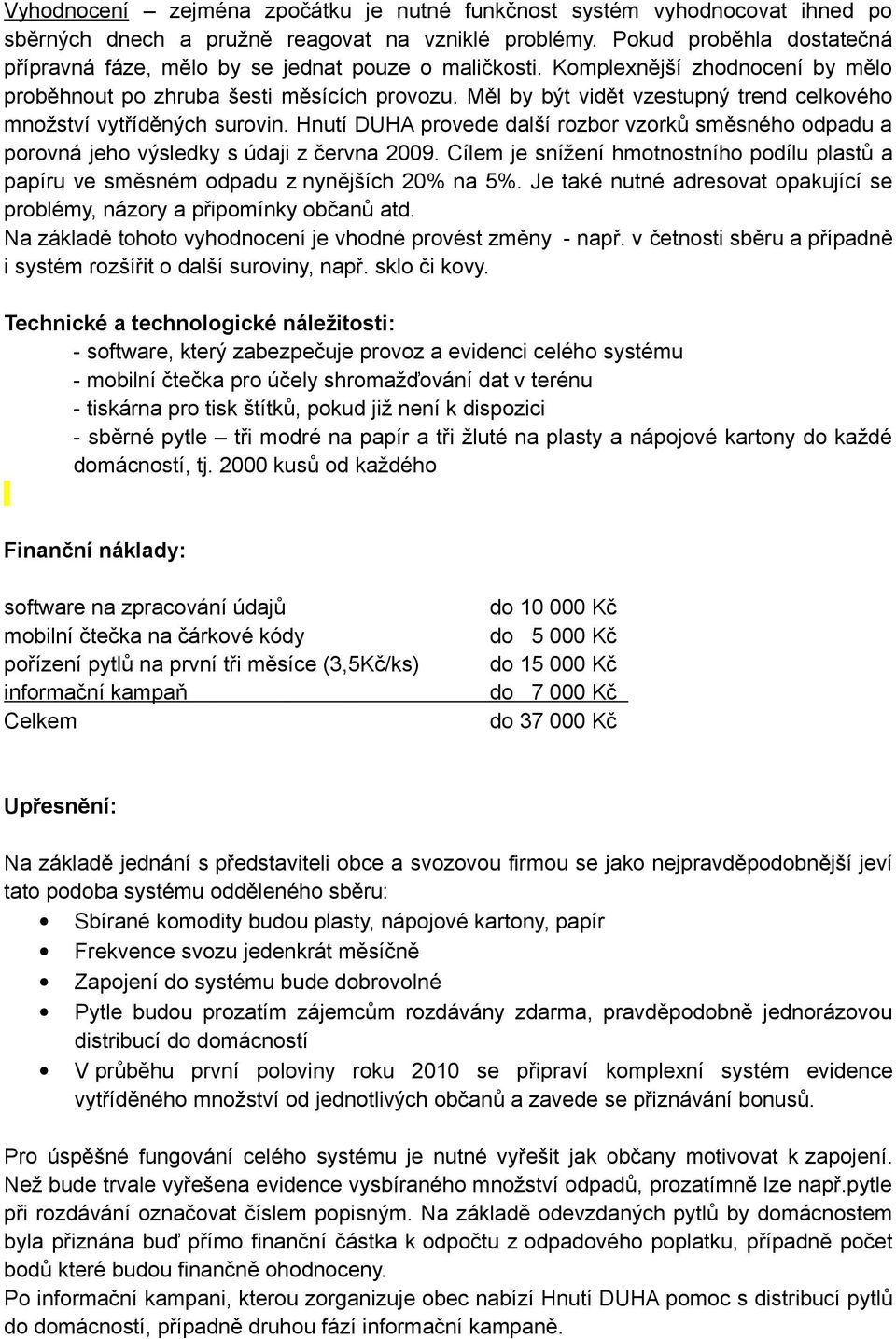 Měl by být vidět vzestupný trend celkového množství vytříděných surovin. Hnutí DUHA provede další rozbor vzorků směsného odpadu a porovná jeho výsledky s údaji z června 2009.