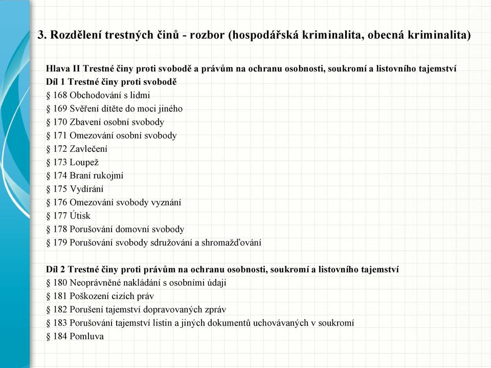 Omezování svobody vyznání 177 Útisk 178 Porušování domovní svobody 179 Porušování svobody sdružování a shromažďování Díl 2 Trestné činy proti právům na ochranu osobnosti, soukromí a listovního