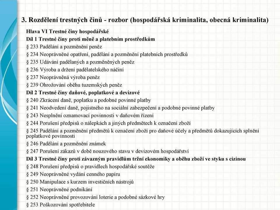 Ohrožování oběhu tuzemských peněz Díl 2 Trestné činy daňové, poplatkové a devizové 240 Zkrácení daně, poplatku a podobné povinné platby 241 Neodvedení daně, pojistného na sociální zabezpečení a