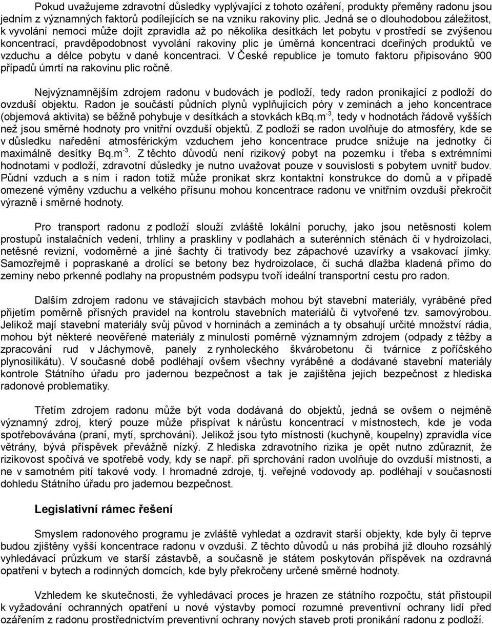 koncentraci dceřiných produktů ve vzduchu a délce pobytu v dané koncentraci. V České republice je tomuto faktoru připisováno 900 případů úmrtí na rakovinu plic ročně.