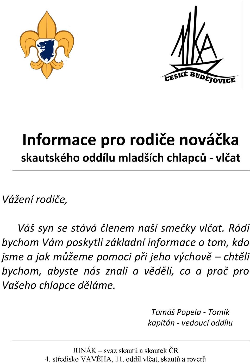 Rádi bychom Vám poskytli základní informace o tom, kdo jsme a jak můžeme pomoci při jeho výchově chtěli