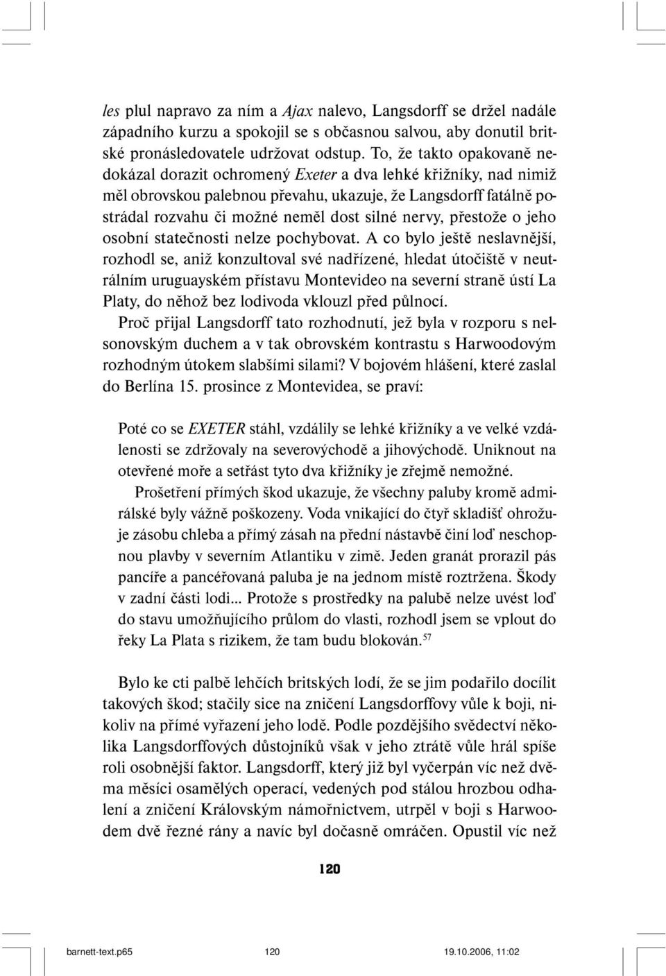 nervy, přestože o jeho osobní statečnosti nelze pochybovat.