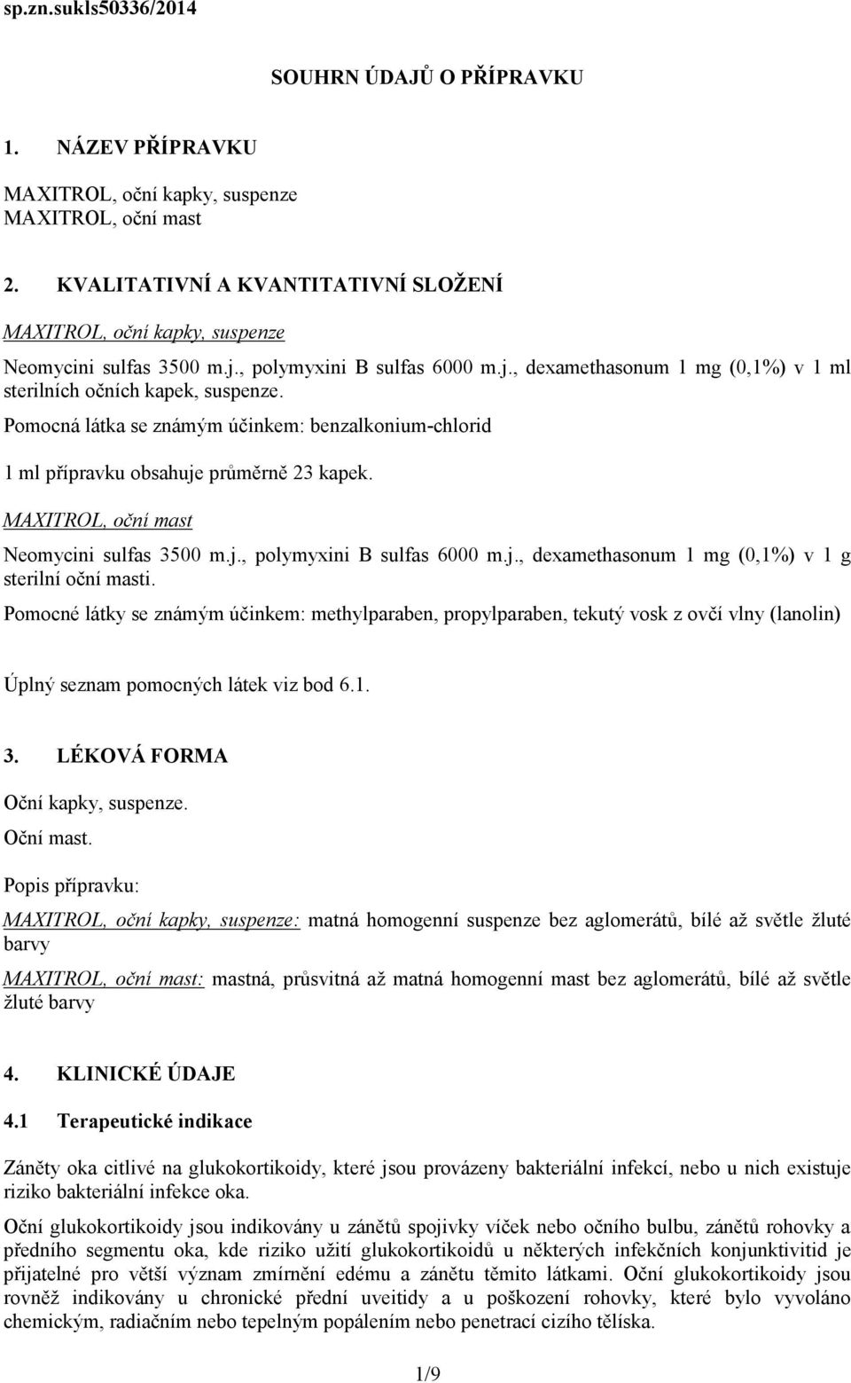 Neomycini sulfas 3500 m.j., polymyxini B sulfas 6000 m.j., dexamethasonum 1 mg (0,1%) v 1 g sterilní oční masti.