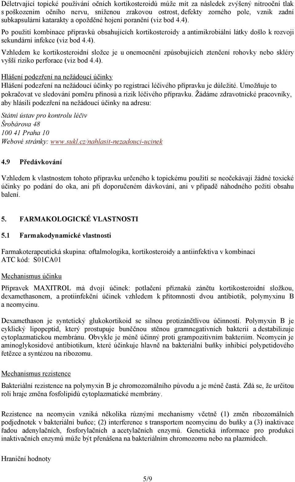 4). Hlášení podezření na nežádoucí účinky Hlášení podezření na nežádoucí účinky po registraci léčivého přípravku je důležité.