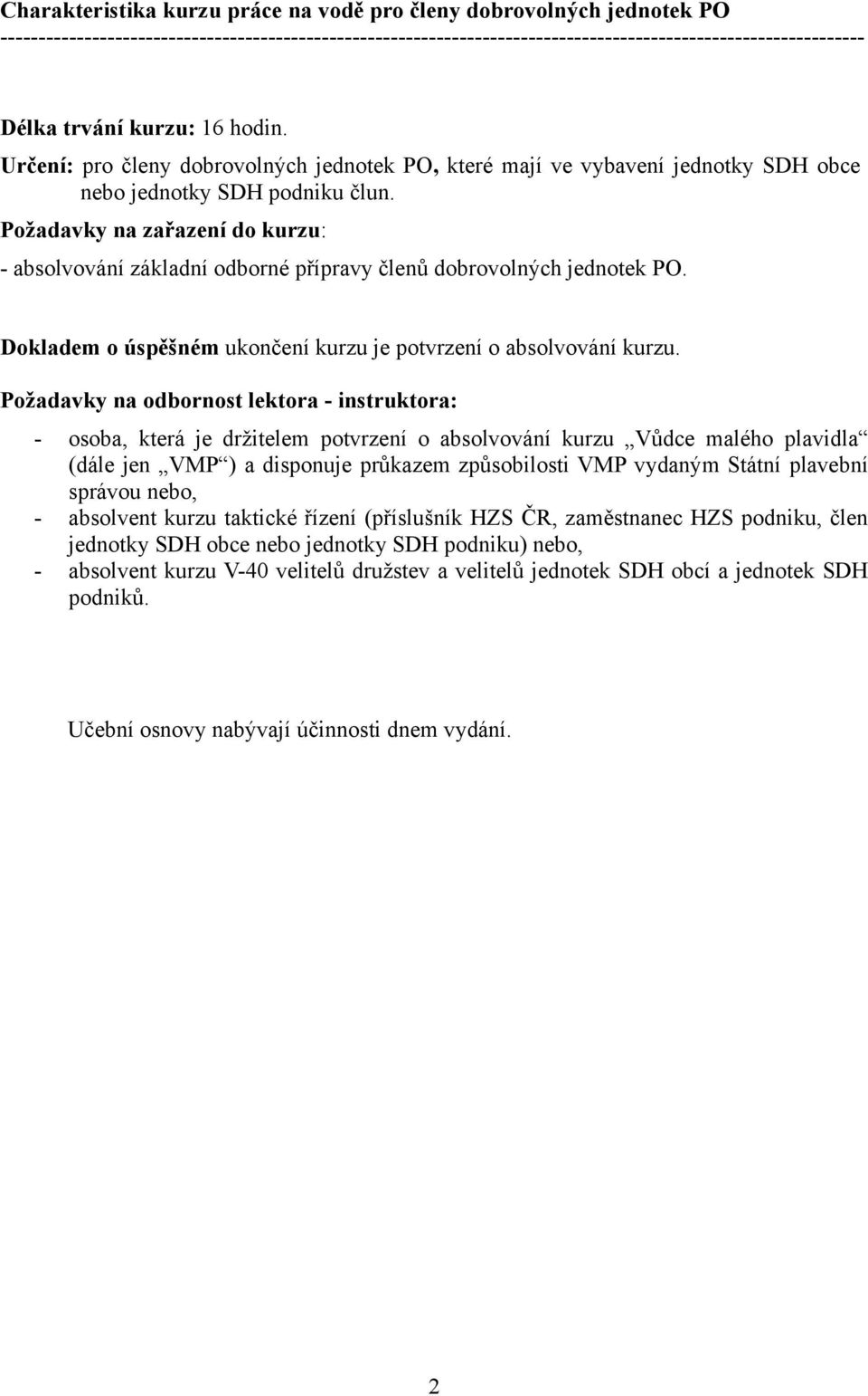 Požadavky na zařazení do kurzu: - absolvování základní odborné přípravy členů dobrovolných jednotek PO. Dokladem o úspěšném ukončení kurzu je potvrzení o absolvování kurzu.