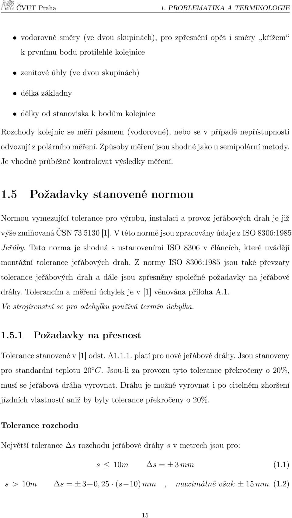 Je vhodné průběžně kontrolovat výsledky měření. 1.5 Požadavky stanovené normou Normou vymezující tolerance pro výrobu, instalaci a provoz jeřábových drah je již výše zmiňovaná ČSN 73 5130 [1].