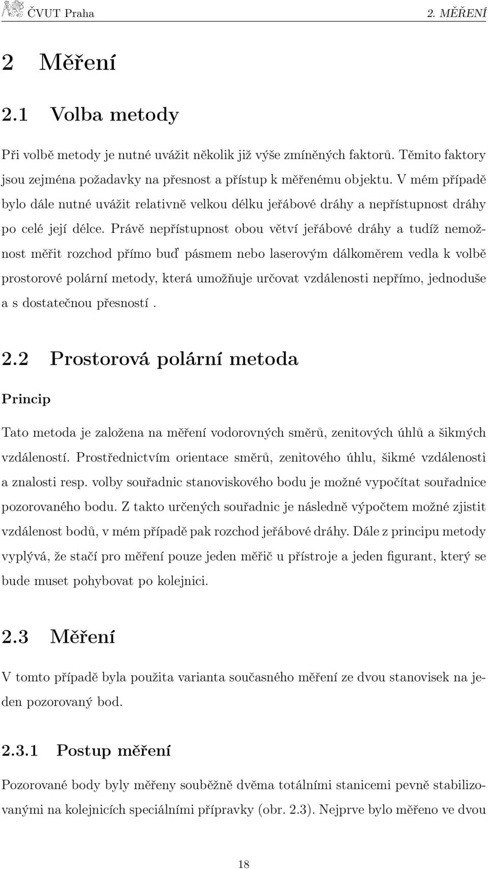 Právě nepřístupnost obou větví jeřábové dráhy a tudíž nemožnost měřit rozchod přímo buď pásmem nebo laserovým dálkoměrem vedla k volbě prostorové polární metody, která umožňuje určovat vzdálenosti