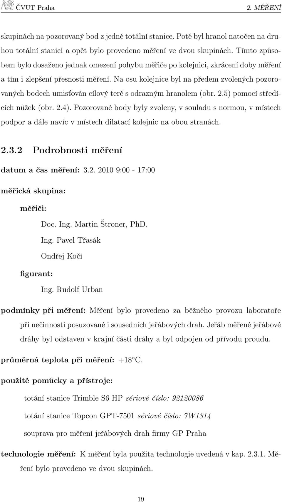 Na osu kolejnice byl na předem zvolených pozorovaných bodech umisťován cílový terč s odrazným hranolem (obr. 2.5) pomocí středících nůžek (obr. 2.4).