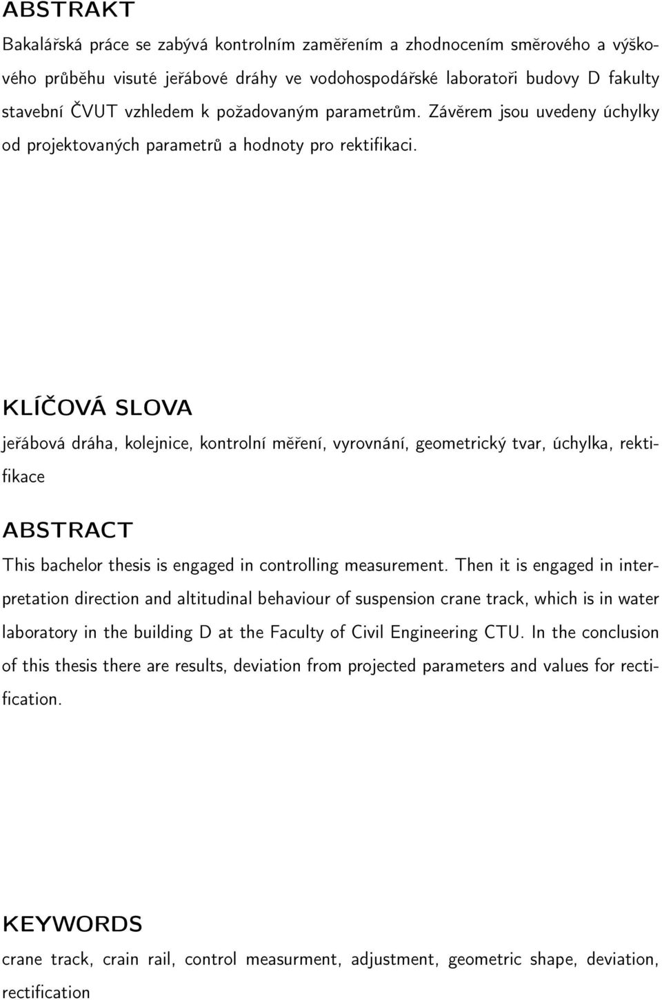 KLÍČOVÁ SLOVA jeřábová dráha, kolejnice, kontrolní měření, vyrovnání, geometrický tvar, úchylka, rektifikace ABSTRACT This bachelor thesis is engaged in controlling measurement.