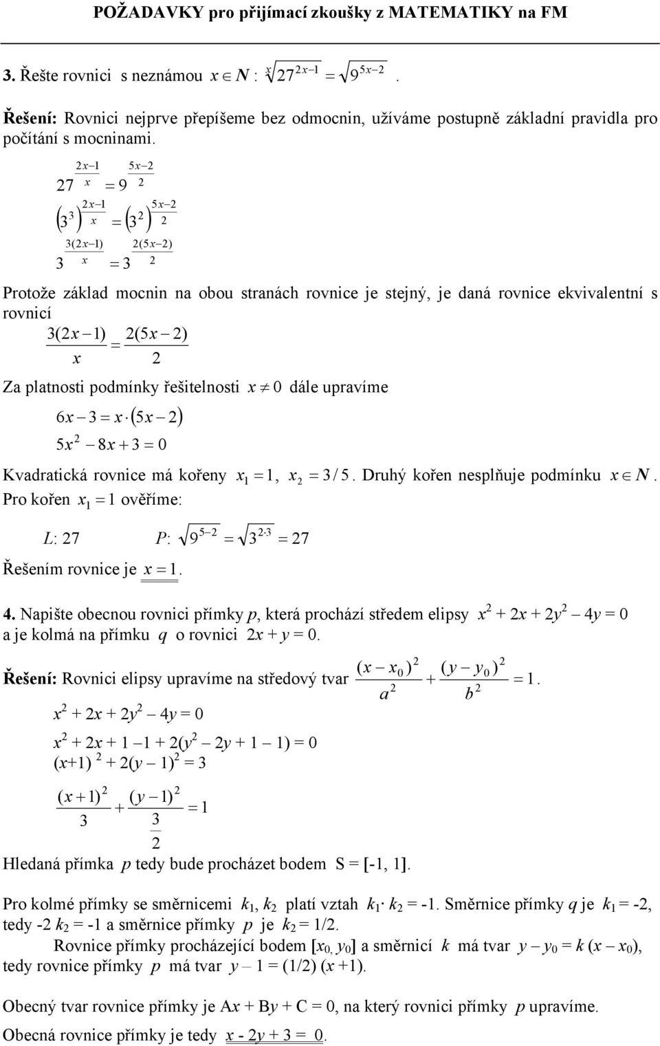 nesplňuje podmínku N Pro kořen 1 1 ověříme: 5 L: 7 P: 9 7 Řešením rovnice je 1 4 Napište obecnou rovnici přímky p, která prochází středem elipsy + + y 4y 0 a je kolmá na přímku q o rovnici + y 0 ( 0