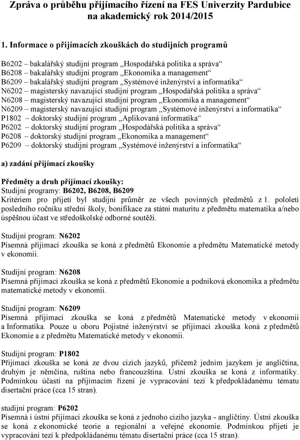 studijní program Systémové inženýrství a informatika N6202 magisterský navazující studijní program Hospodářská politika a správa N6208 magisterský navazující studijní program Ekonomika a management