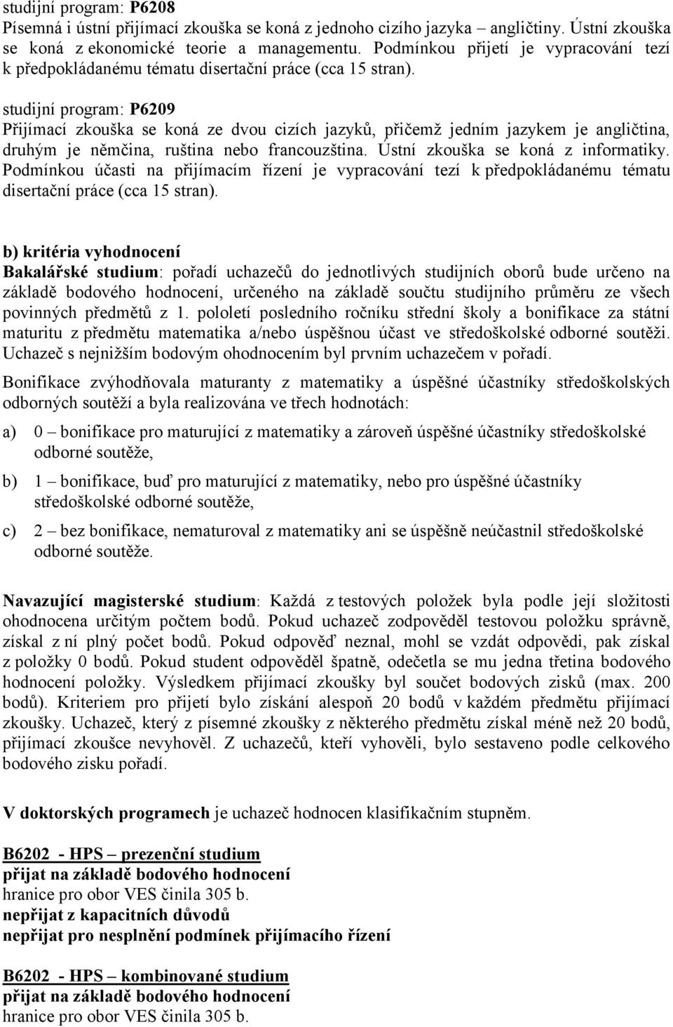 studijní program: P6209 Přijímací zkouška se koná ze dvou cizích jazyků, přičemž jedním jazykem je angličtina, druhým je němčina, ruština nebo francouzština. Ústní zkouška se koná z informatiky.