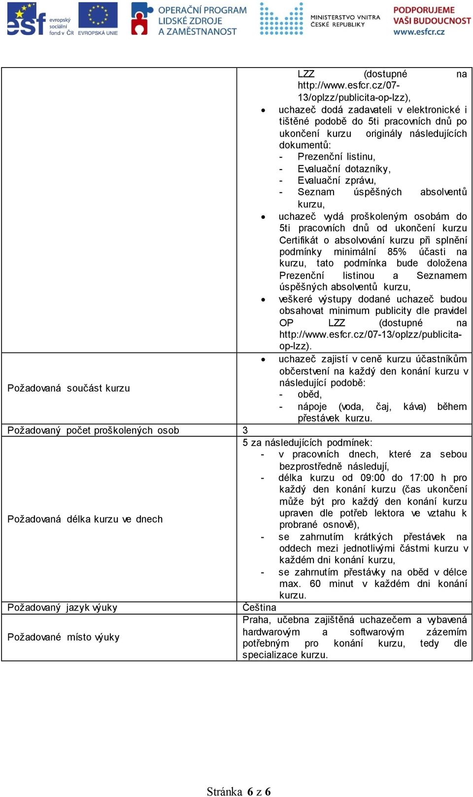 veškeré výstupy dodané uchazeč budou obsahovat minimum publicity dle pravidel OP 13/oplzz/publicitaop-lzz).