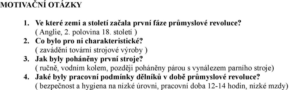 Jak byly poháněny první stroje? ( ručně, vodním kolem, později poháněny párou s vynálezem parního stroje) 4.