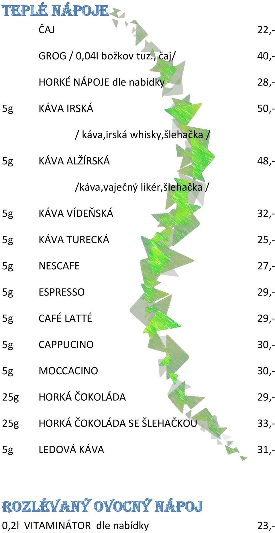 /káva,vaječný likér,šlehačka / 5g KÁVA VÍDEŇSKÁ 32,- 5g KÁVA TURECKÁ 25,- 5g NESCAFE 27,- 5g ESPRESSO 29,- 5g CAFÉ