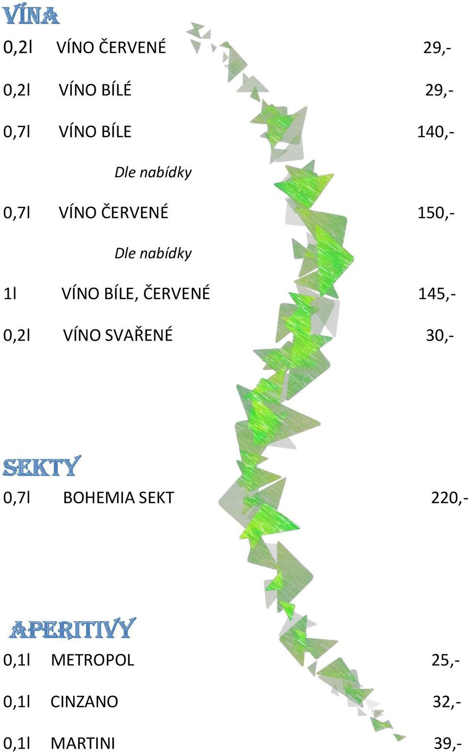 BÍLE, ČERVENÉ 145,- 0,2l VÍNO SVAŘENÉ 30,- Sekty 0,7l BOHEMIA