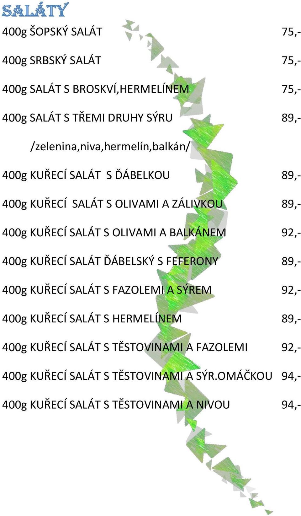 OLIVAMI A BALKÁNEM 92,- 400g KUŘECÍ SALÁT ĎÁBELSKÝ S FEFERONY 89,- 400g KUŘECÍ SALÁT S FAZOLEMI A SÝREM 92,- 400g KUŘECÍ SALÁT S