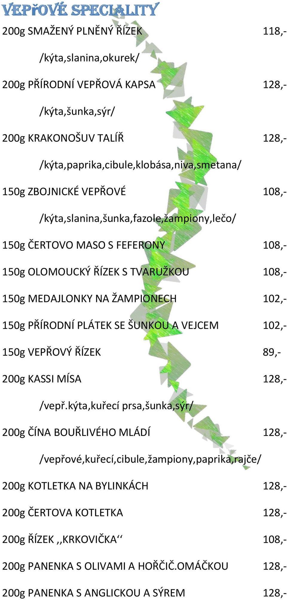 150g MEDAJLONKY NA ŽAMPIONECH 102,- 150g PŘÍRODNÍ PLÁTEK SE ŠUNKOU A VEJCEM 102,- 150g VEPŘOVÝ ŘÍZEK 89,- 200g KASSI MÍSA 128,- /vepř.