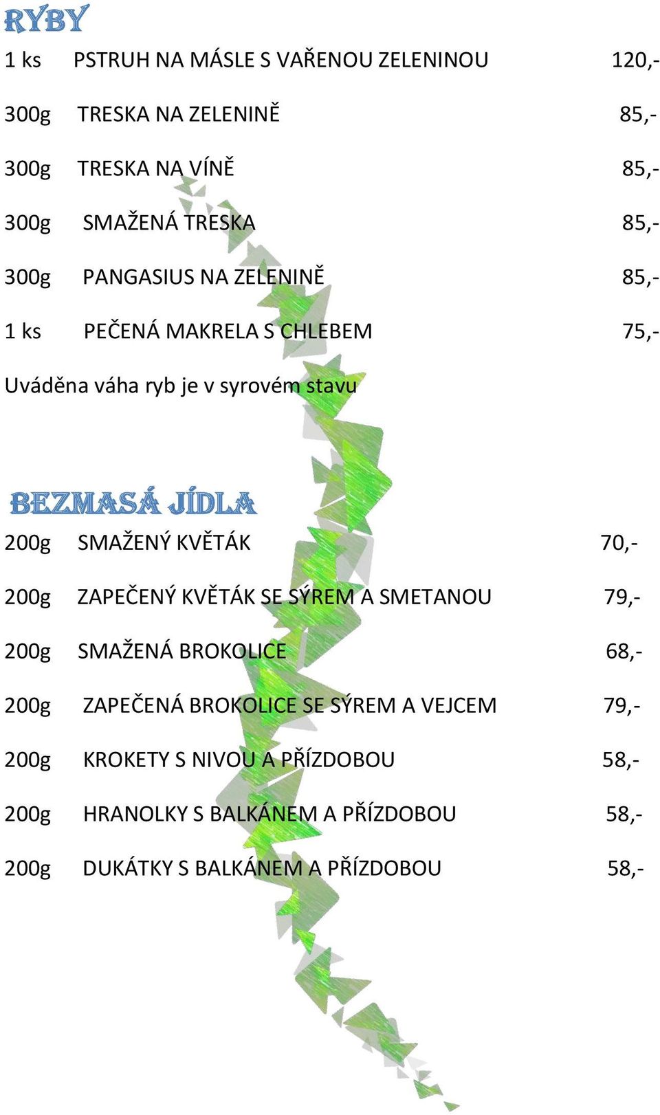 SMAŽENÝ KVĚTÁK 70,- 200g ZAPEČENÝ KVĚTÁK SE SÝREM A SMETANOU 79,- 200g SMAŽENÁ BROKOLICE 68,- 200g ZAPEČENÁ BROKOLICE SE SÝREM A