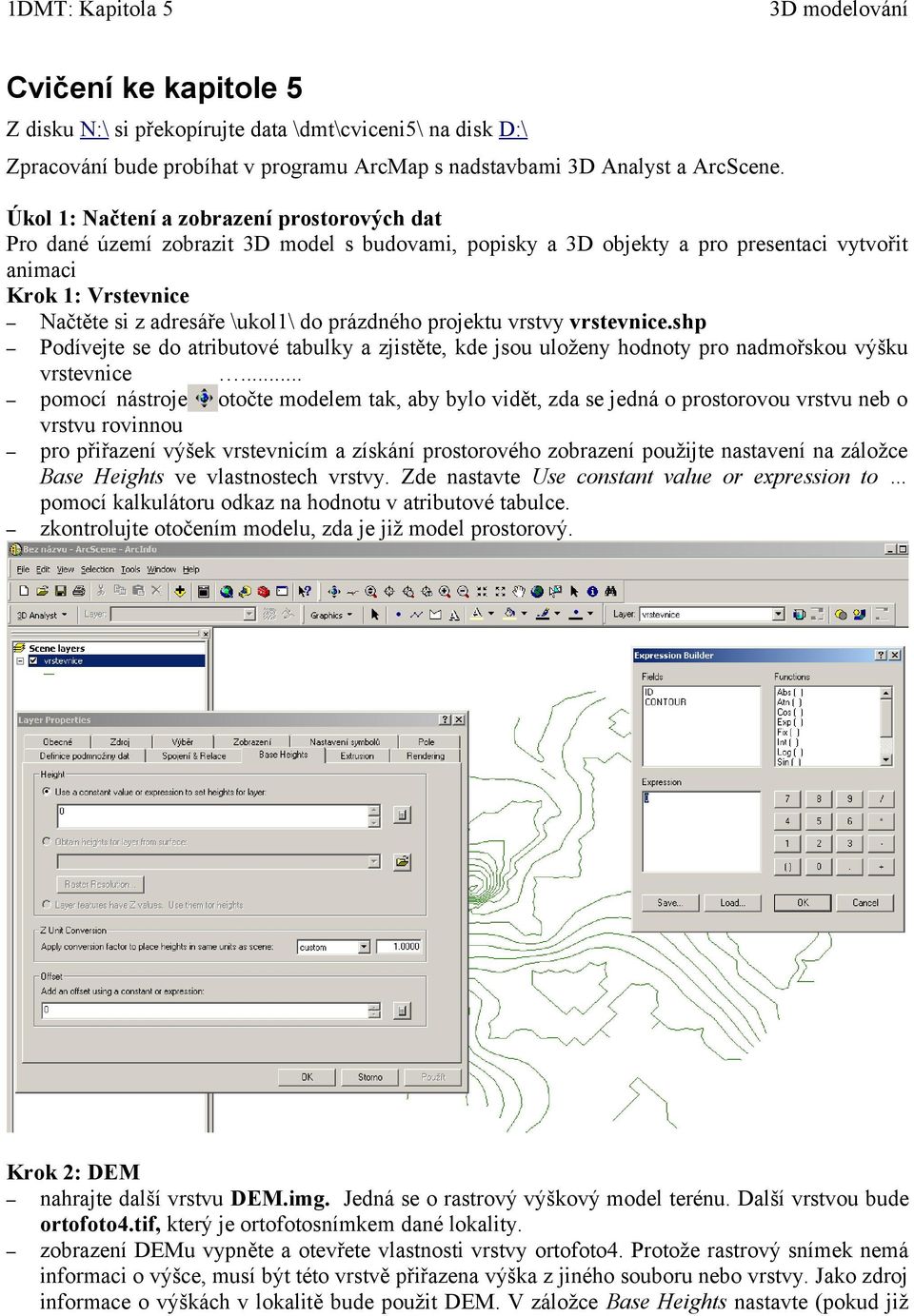 prázdného projektu vrstvy vrstevnice.shp Podívejte se do atributové tabulky a zjistěte, kde jsou uloženy hodnoty pro nadmořskou výšku vrstevnice.