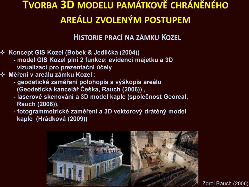 geodetické zaměření polohopis a výškopis areálu (Geodetická kancelář Češka, Rauch (2006)), - laserové skenování a 3D model kaple
