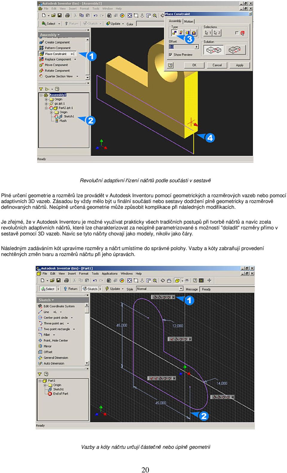 Je zejmé, že v Autodesk Inventoru je možné využívat prakticky všech tradiních postup pi tvorb nárt a navíc zcela revoluních adaptivních nárt, které lze charakterizovat za neúpln parametrizované s