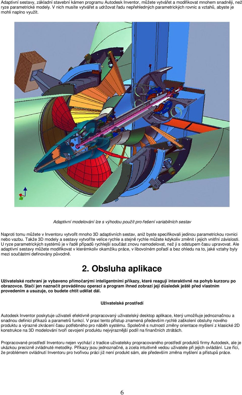Adaptivní modelování lze s výhodou použít pro ešení variabilních sestav Naproti tomu mžete v Inventoru vytvoit mnoho 3D adaptivních sestav, aniž byste specifikovali jedinou parametrickou rovnici nebo