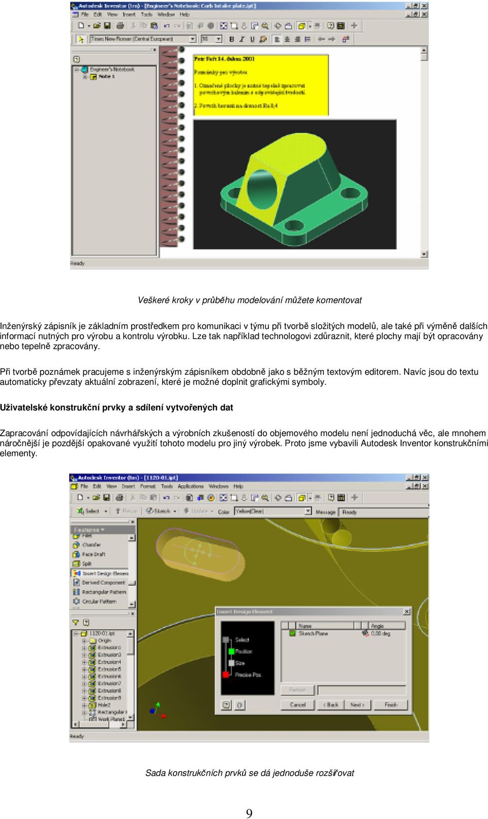 Pi tvorb poznámek pracujeme s inženýrským zápisníkem obdobn jako s bžným textovým editorem. Navíc jsou do textu automaticky pevzaty aktuální zobrazení, které je možné doplnit grafickými symboly.